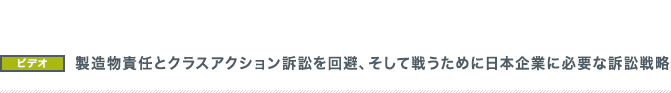 製造物責任とクラスアクション訴訟を回避、そして戦うために日本企業に必要な訴訟戦略