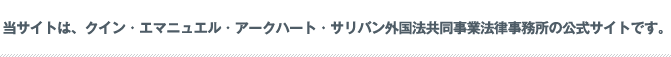 当サイトは、クイン・エマニュエル・アークハート・サリバン外国法共同事業法律事務所の公式サイトです。