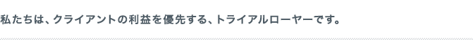 私たちは、クライアントの利益を優先し、パートナーシップを大切にしています。